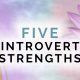 Five Introvert Strengths to Use Every Day